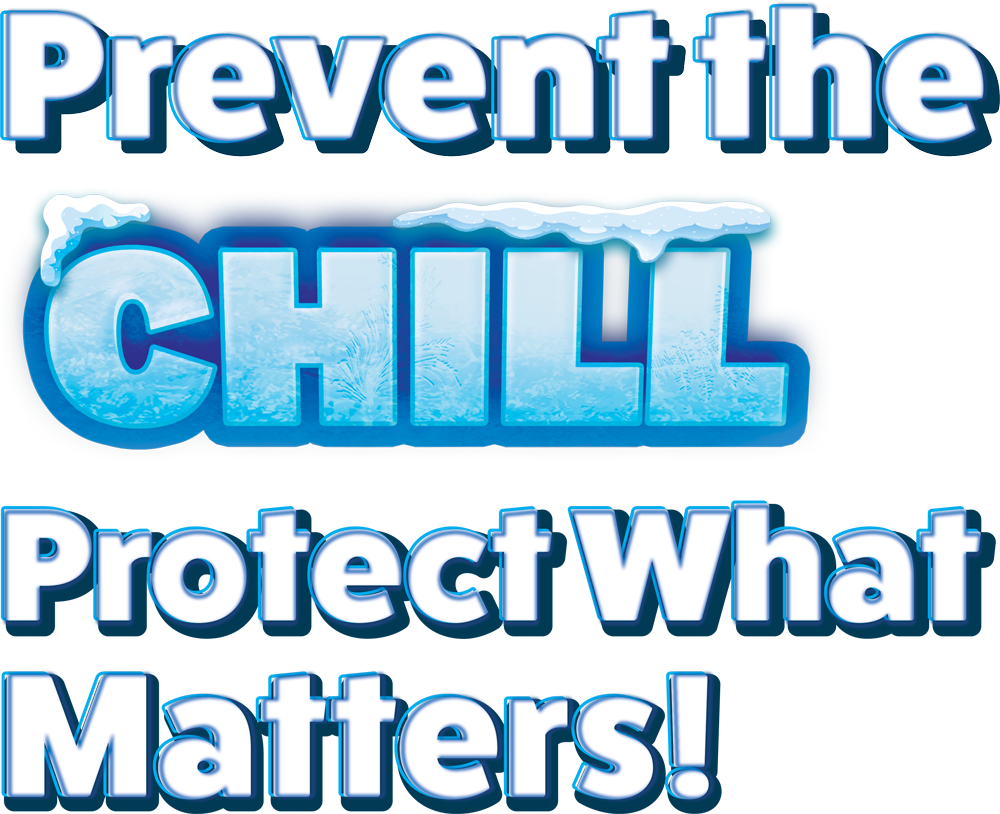 Prevent the Chill Protect what Matters!